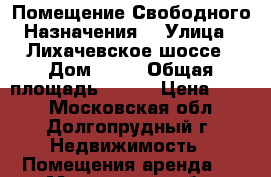 Помещение Свободного Назначения  › Улица ­ Лихачевское шоссе › Дом ­ 33 › Общая площадь ­ 467 › Цена ­ 750 - Московская обл., Долгопрудный г. Недвижимость » Помещения аренда   . Московская обл.